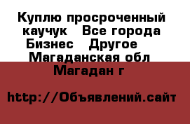 Куплю просроченный каучук - Все города Бизнес » Другое   . Магаданская обл.,Магадан г.